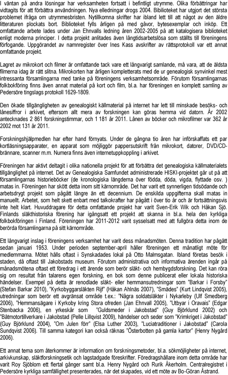 Biblioteket fylls årligen på med gåvor, bytesexemplar och inköp. Ett omfattande arbete lades under Jan Ehnvalls ledning åren 2002-2005 på att katalogisera biblioteket enligt moderna principer.