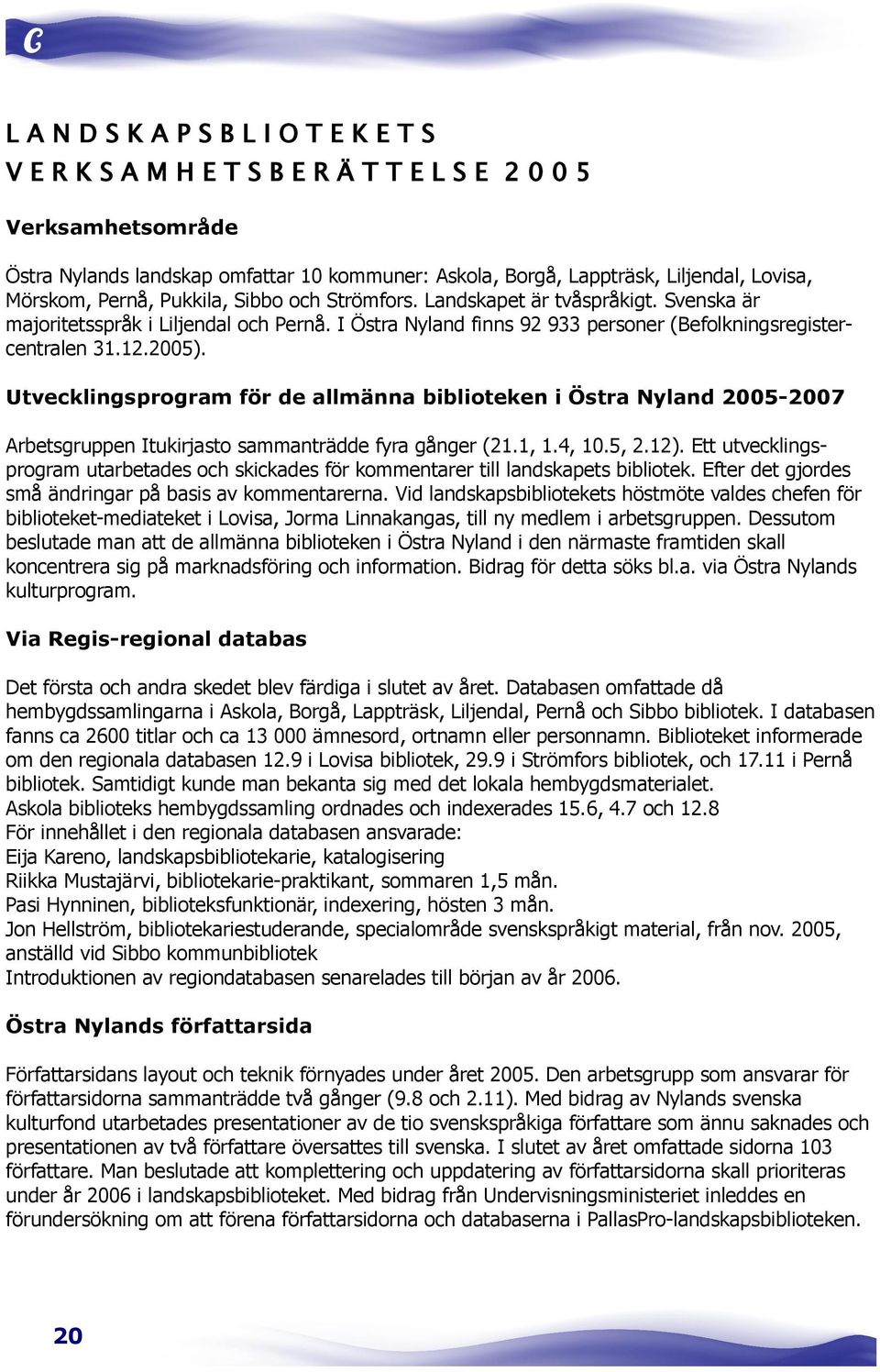 Utvecklingsprogram för de allmänna biblioteken i Östra Nyland 20052007 Arbetsgruppen Itukirjasto sammanträdde fyra gånger (21.1, 1.4, 10.5, 2.12).
