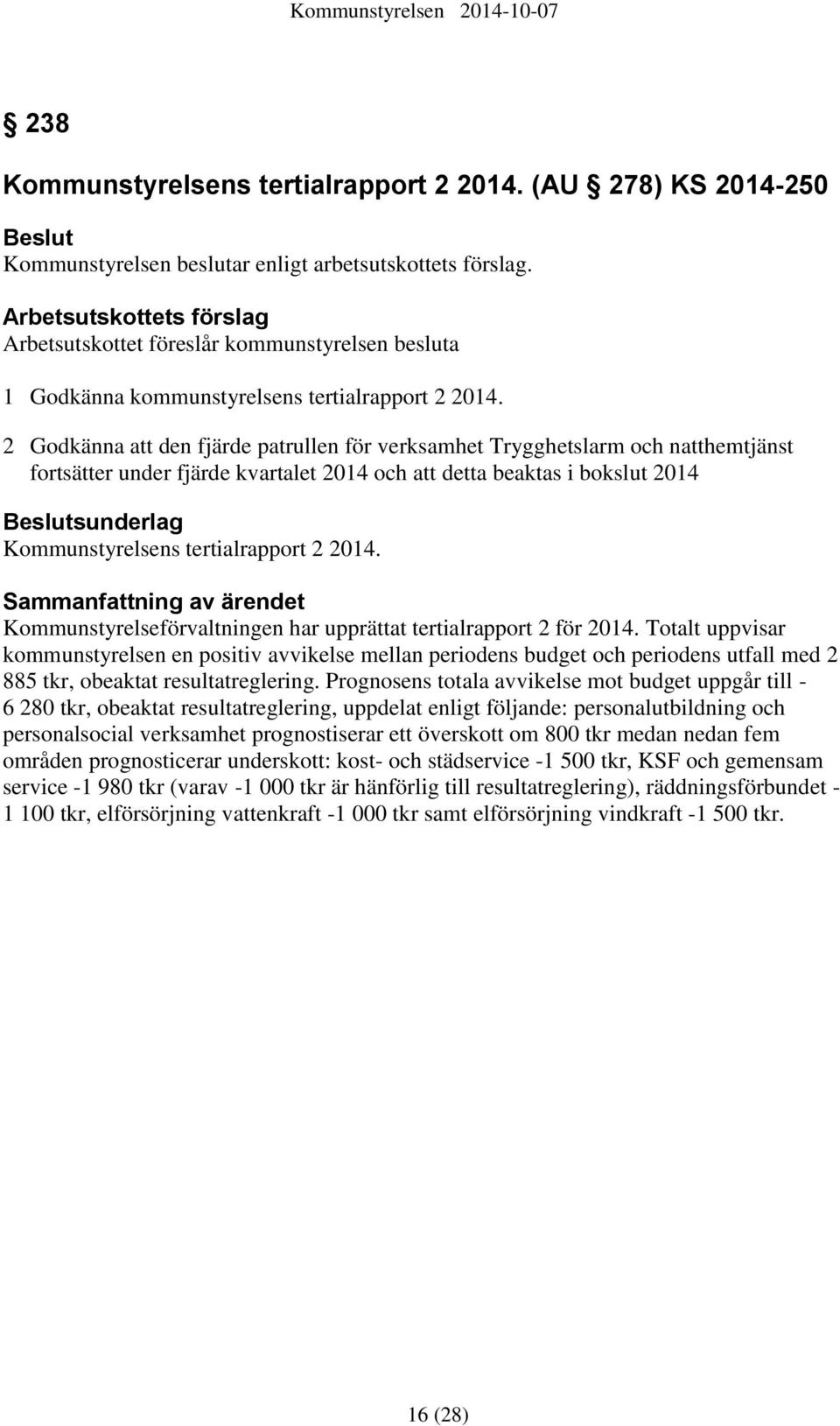 2 Godkänna att den fjärde patrullen för verksamhet Trygghetslarm och natthemtjänst fortsätter under fjärde kvartalet 2014 och att detta beaktas i bokslut 2014 sunderlag Kommunstyrelsens