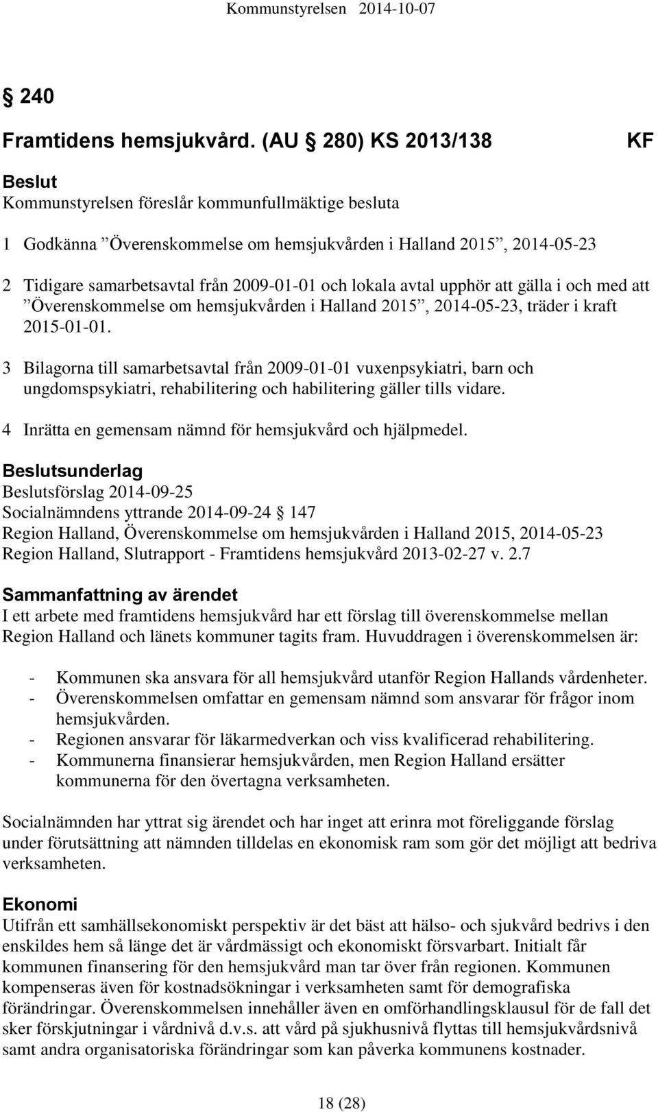 avtal upphör att gälla i och med att Överenskommelse om hemsjukvården i Halland 2015, 2014-05-23, träder i kraft 2015-01-01.