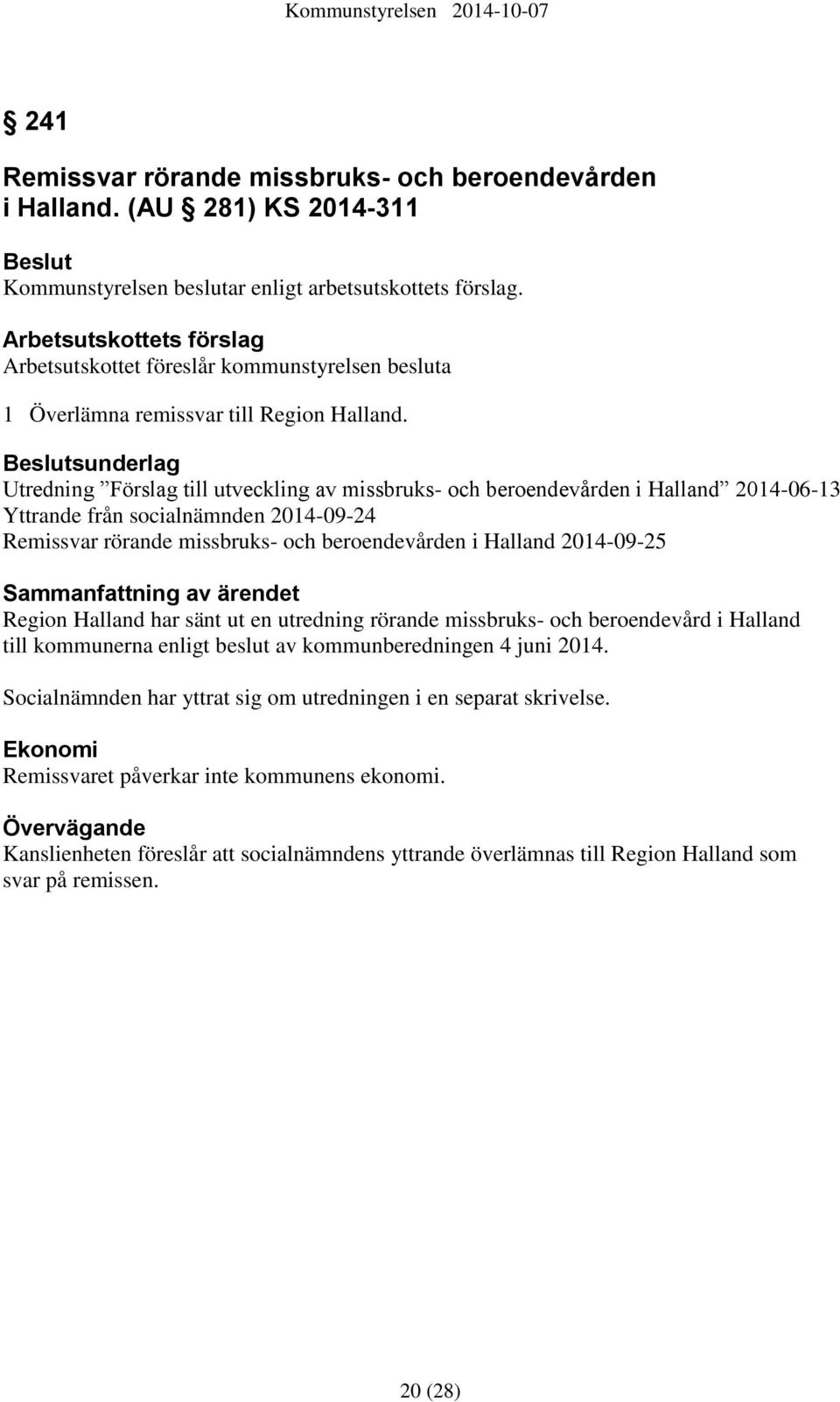 sunderlag Utredning Förslag till utveckling av missbruks- och beroendevården i Halland 2014-06-13 Yttrande från socialnämnden 2014-09-24 Remissvar rörande missbruks- och beroendevården i Halland