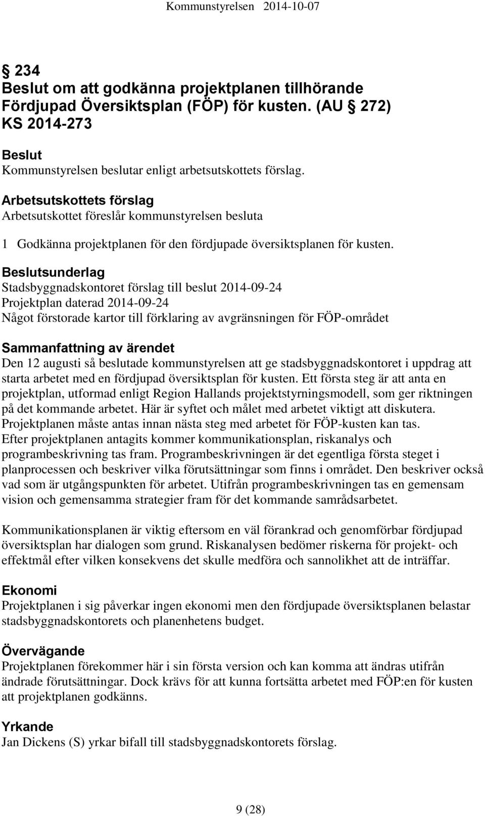 sunderlag Stadsbyggnadskontoret förslag till beslut 2014-09-24 Projektplan daterad 2014-09-24 Något förstorade kartor till förklaring av avgränsningen för FÖP-området Den 12 augusti så beslutade