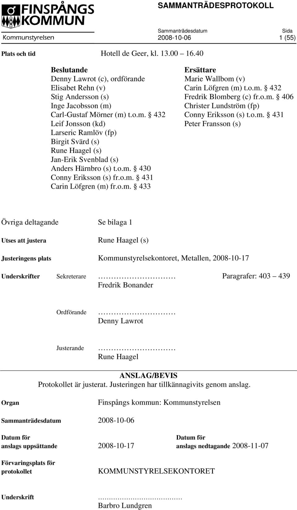 o.m. 430 Conny Eriksson (s) fr.o.m. 431 Carin Löfgren (m) fr.o.m. 433 Övriga deltagande Se bilaga 1 Utses att justera Rune Haagel (s) Justeringens plats Kommunstyrelsekontoret, Metallen, 2008-10-17
