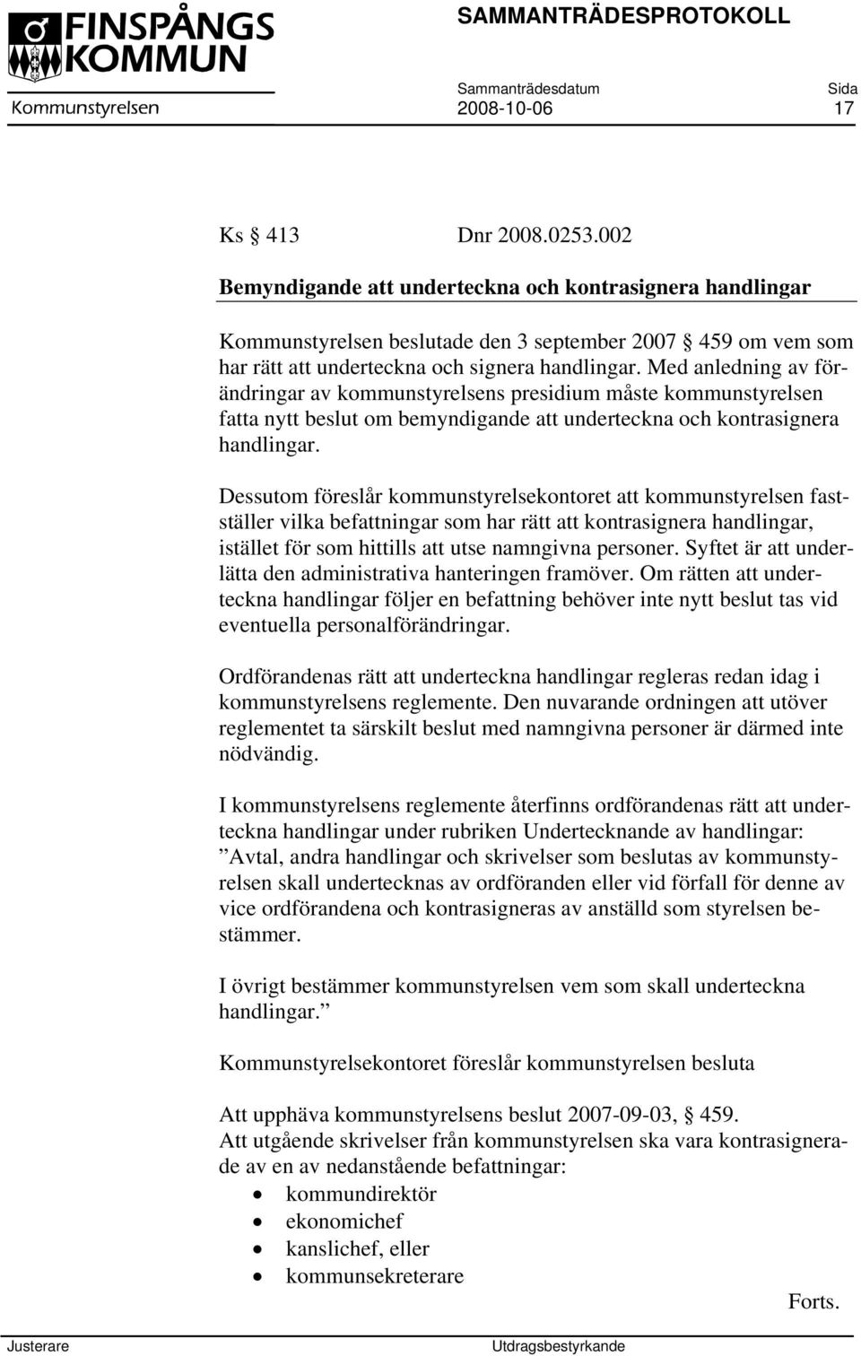 Med anledning av förändringar av kommunstyrelsens presidium måste kommunstyrelsen fatta nytt beslut om bemyndigande att underteckna och kontrasignera handlingar.