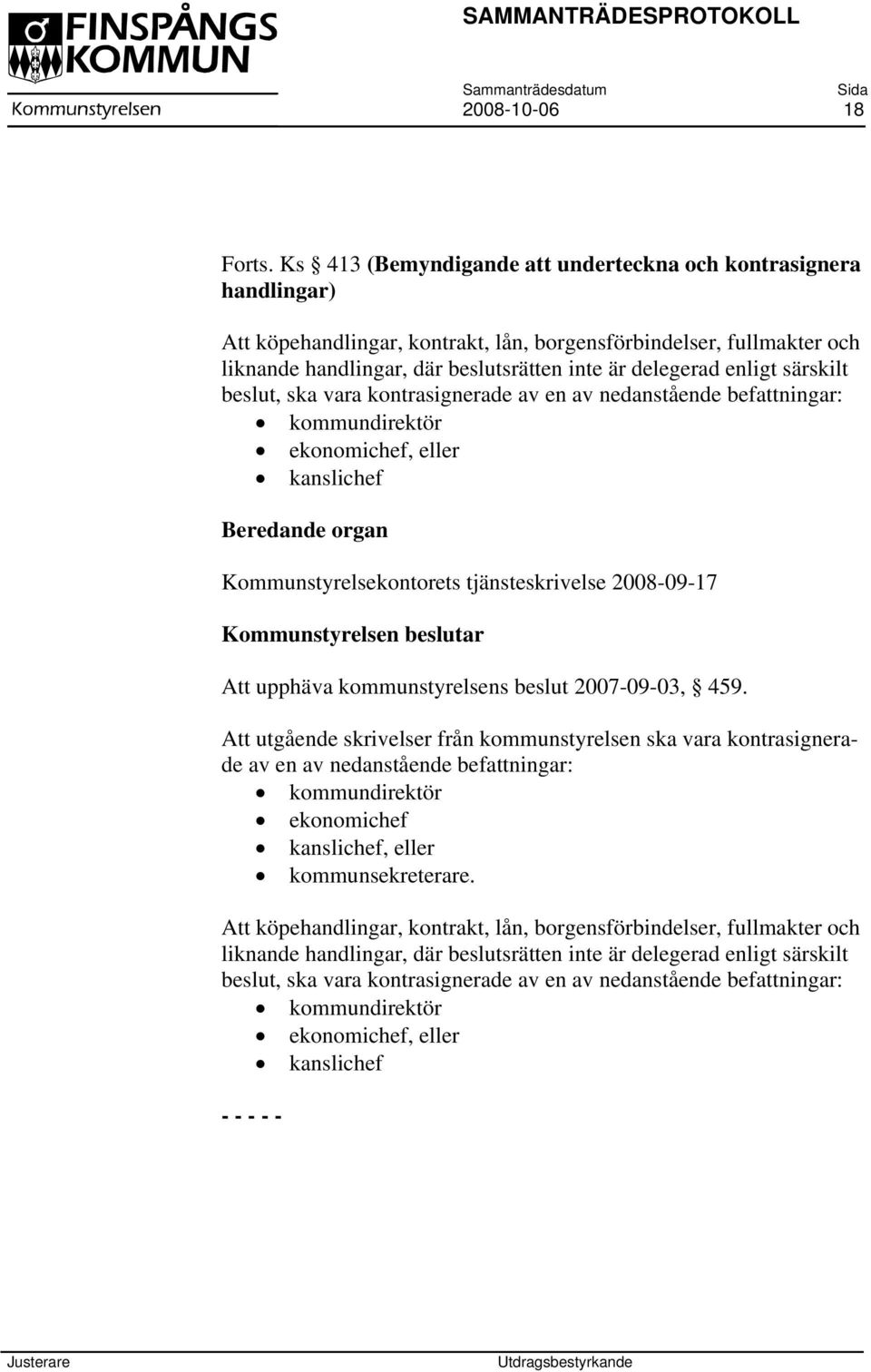 enligt särskilt beslut, ska vara kontrasignerade av en av nedanstående befattningar: kommundirektör ekonomichef, eller kanslichef Beredande organ Kommunstyrelsekontorets tjänsteskrivelse 2008-09-17