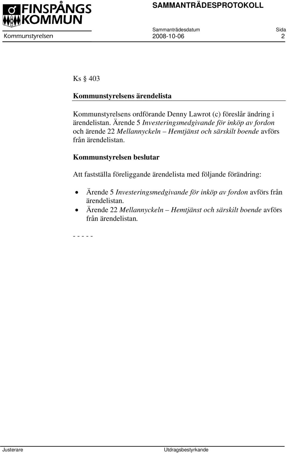 Ärende 5 Investeringsmedgivande för inköp av fordon och ärende 22 Mellannyckeln Hemtjänst och särskilt boende avförs från