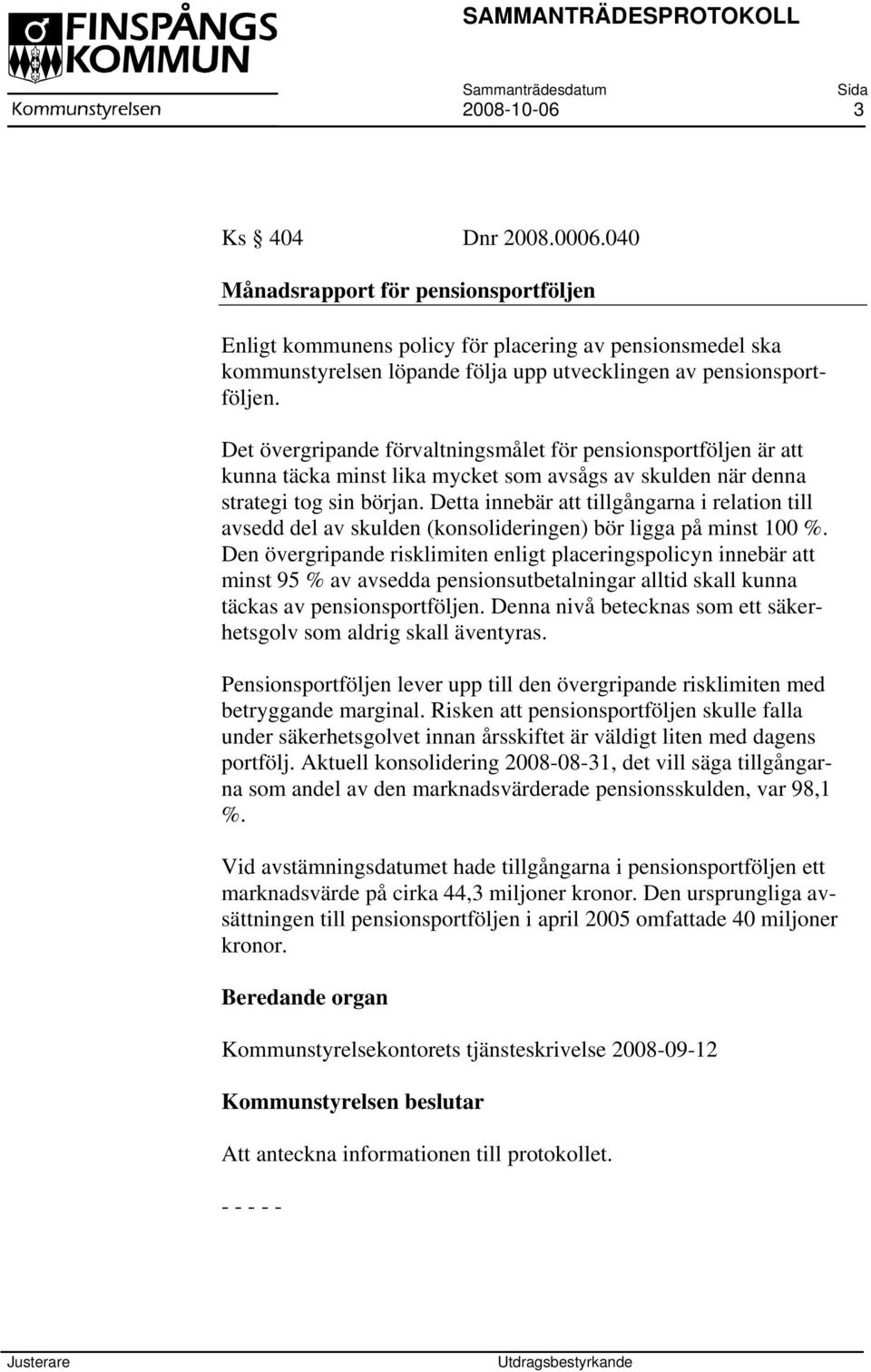 Det övergripande förvaltningsmålet för pensionsportföljen är att kunna täcka minst lika mycket som avsågs av skulden när denna strategi tog sin början.