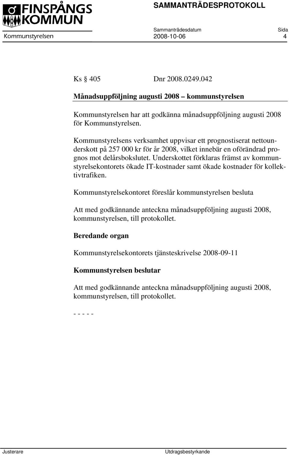 Underskottet förklaras främst av kommunstyrelsekontorets ökade IT-kostnader samt ökade kostnader för kollektivtrafiken.