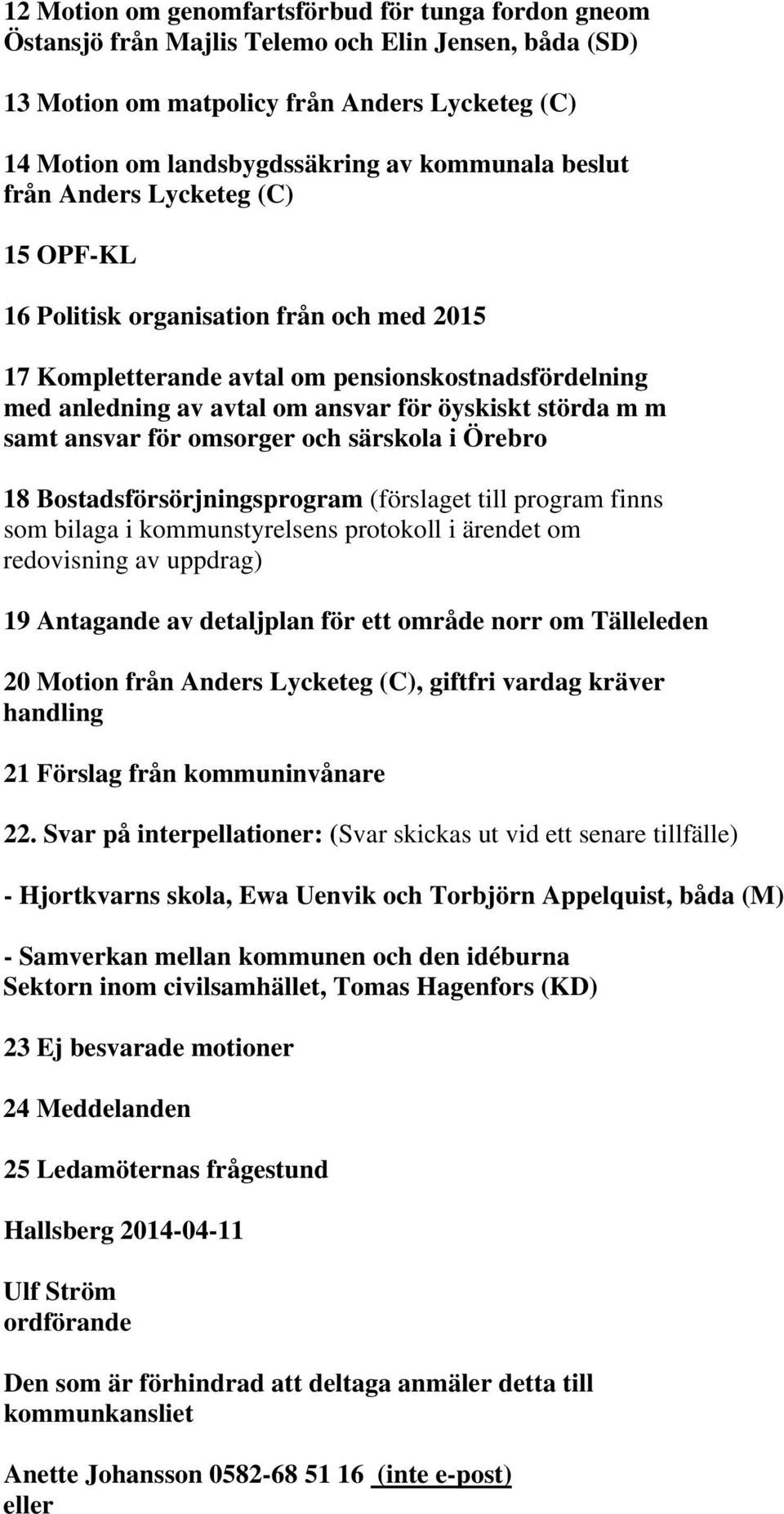 samt ansvar för omsorger och särskola i Örebro 18 Bostadsförsörjningsprogram (förslaget till program finns som bilaga i kommunstyrelsens protokoll i ärendet om redovisning av uppdrag) 19 Antagande av