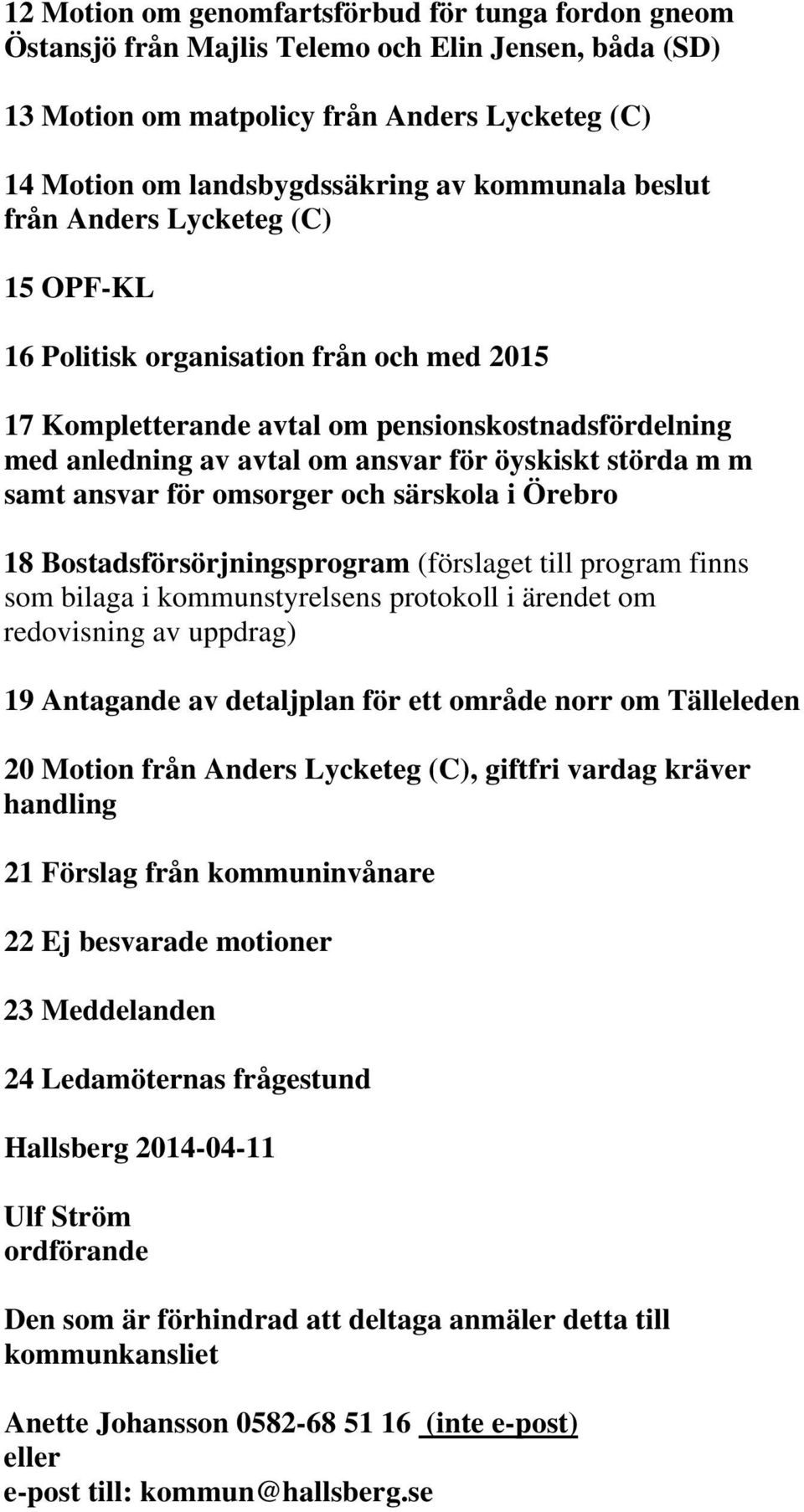 samt ansvar för omsorger och särskola i Örebro 18 Bostadsförsörjningsprogram (förslaget till program finns som bilaga i kommunstyrelsens protokoll i ärendet om redovisning av uppdrag) 19 Antagande av