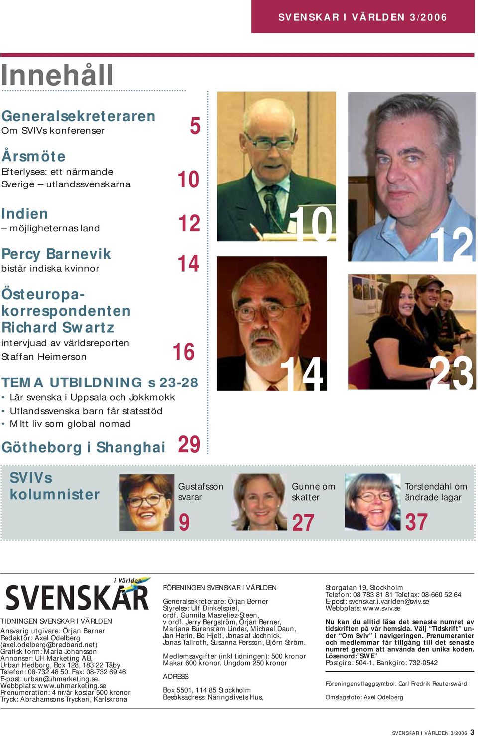 liv som global nomad Götheborg i Shanghai 29 10 14 12 23 SVIVs kolumnister Gustafsson svarar Gunne om skatter 9 27 37 Torstendahl om ändrade lagar TIDNINGEN SVENSKAR I VÄRLDEN Ansvarig utgivare: