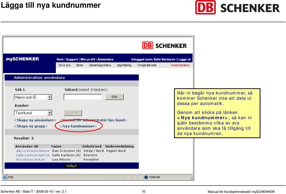 Genom att klicka på länken <Nya kundnummer>, så kan ni själv
