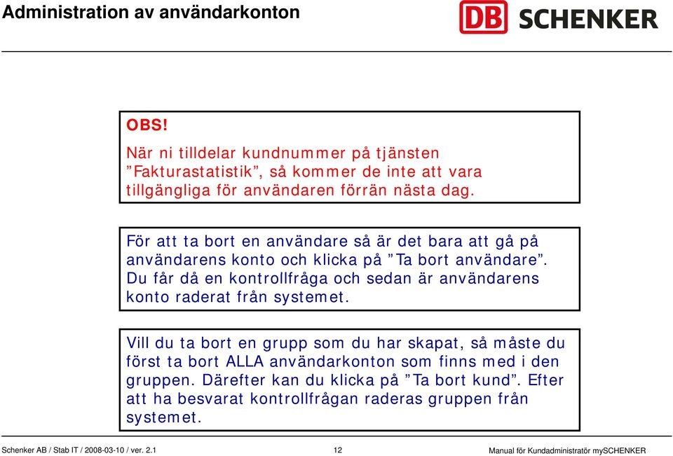 Du får då en kontrollfråga och sedan är användarens konto raderat från systemet.