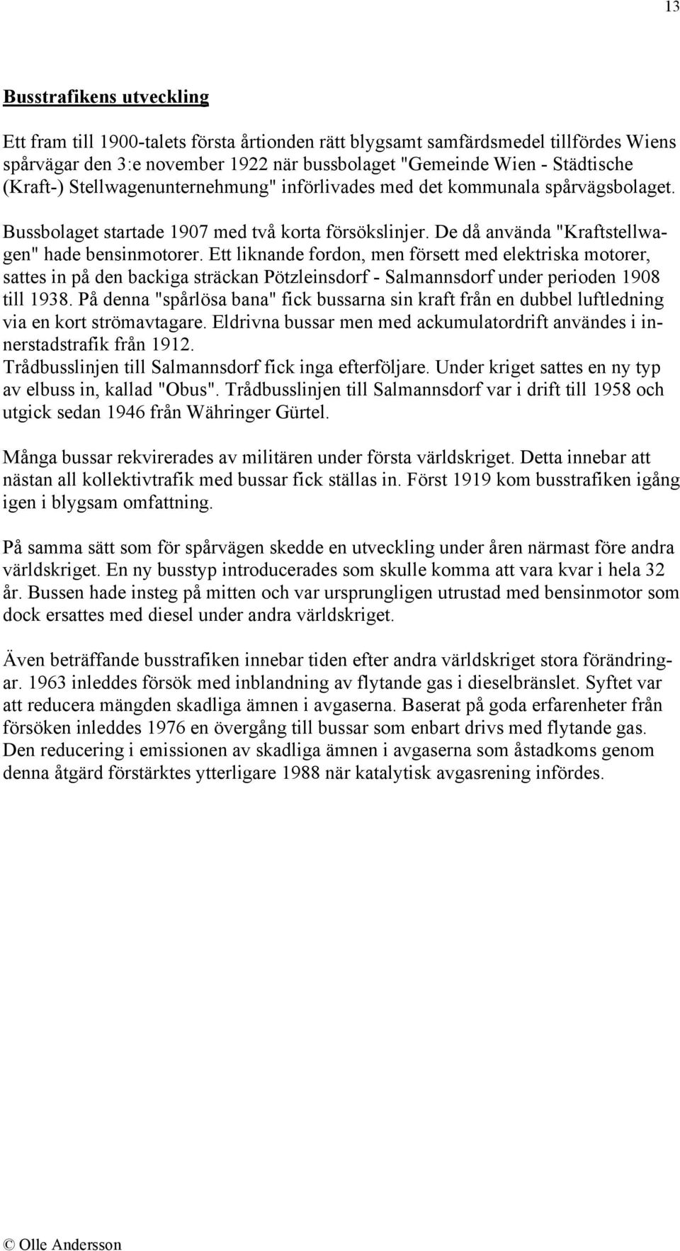 Ett liknande fordon, men försett med elektriska motorer, sattes in på den backiga sträckan Pötzleinsdorf - Salmannsdorf under perioden 1908 till 1938.