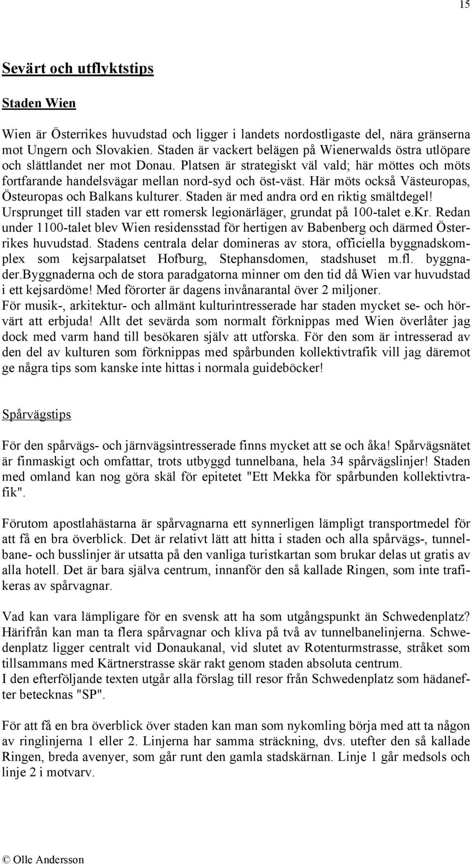 Här möts också Västeuropas, Östeuropas och Balkans kulturer. Staden är med andra ord en riktig smältdegel! Ursprunget till staden var ett romersk legionärläger, grundat på 100-talet e.kr.