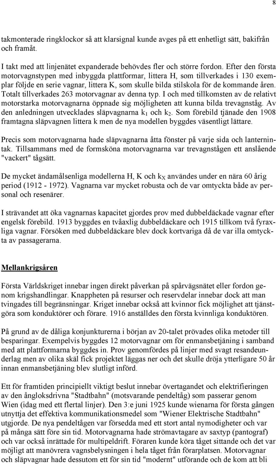 Totalt tillverkades 263 motorvagnar av denna typ. I och med tillkomsten av de relativt motorstarka motorvagnarna öppnade sig möjligheten att kunna bilda trevagnståg.