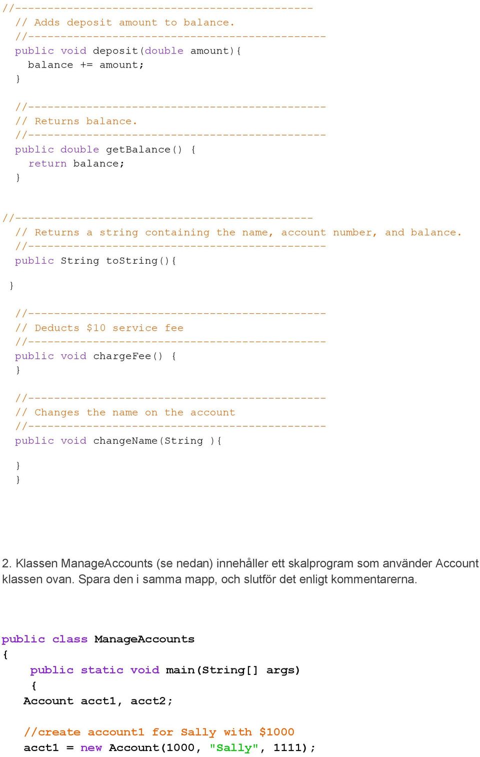 public String tostring() // Deducts $10 service fee public void chargefee() // Changes the name on the account public void changename(string ) 2.