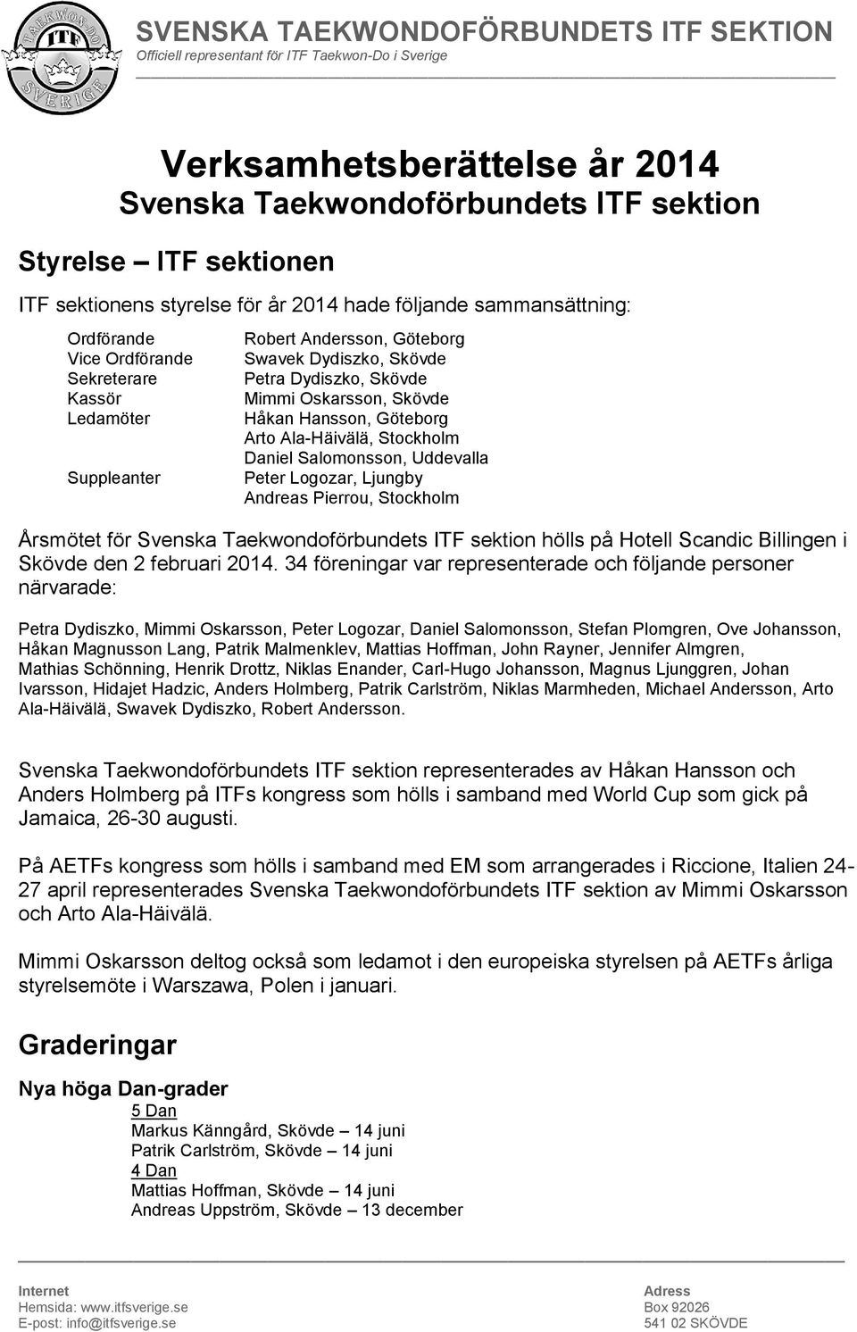 Uddevalla Peter Logozar, Ljungby Andreas Pierrou, Stockholm Årsmötet för Svenska Taekwondoförbundets ITF sektion hölls på Hotell Scandic Billingen i Skövde den 2 februari 2014.