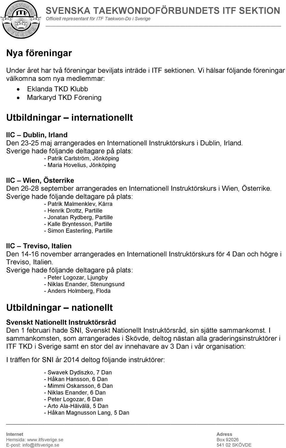 Instruktörskurs i Dublin, Irland. - Patrik Carlström, Jönköping - Maria Hovelius, Jönköping IIC Wien, Österrike Den 26-28 september arrangerades en Internationell Instruktörskurs i Wien, Österrike.