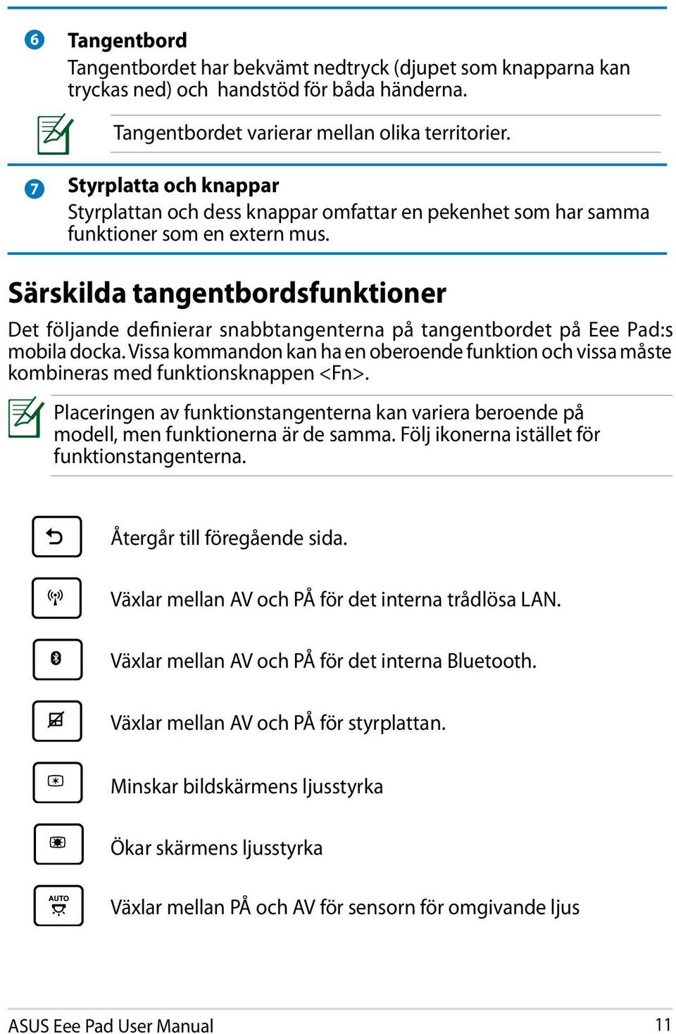 Särskilda tangentbordsfunktioner Det följande definierar snabbtangenterna på tangentbordet på Eee Pad:s mobila docka.