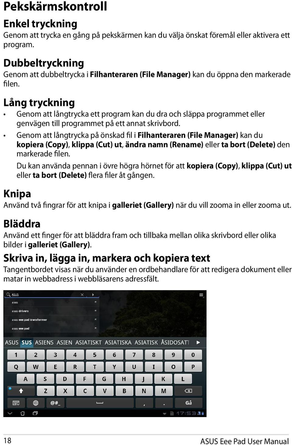 Lång tryckning Genom att långtrycka ett program kan du dra och släppa programmet eller genvägen till programmet på ett annat skrivbord.