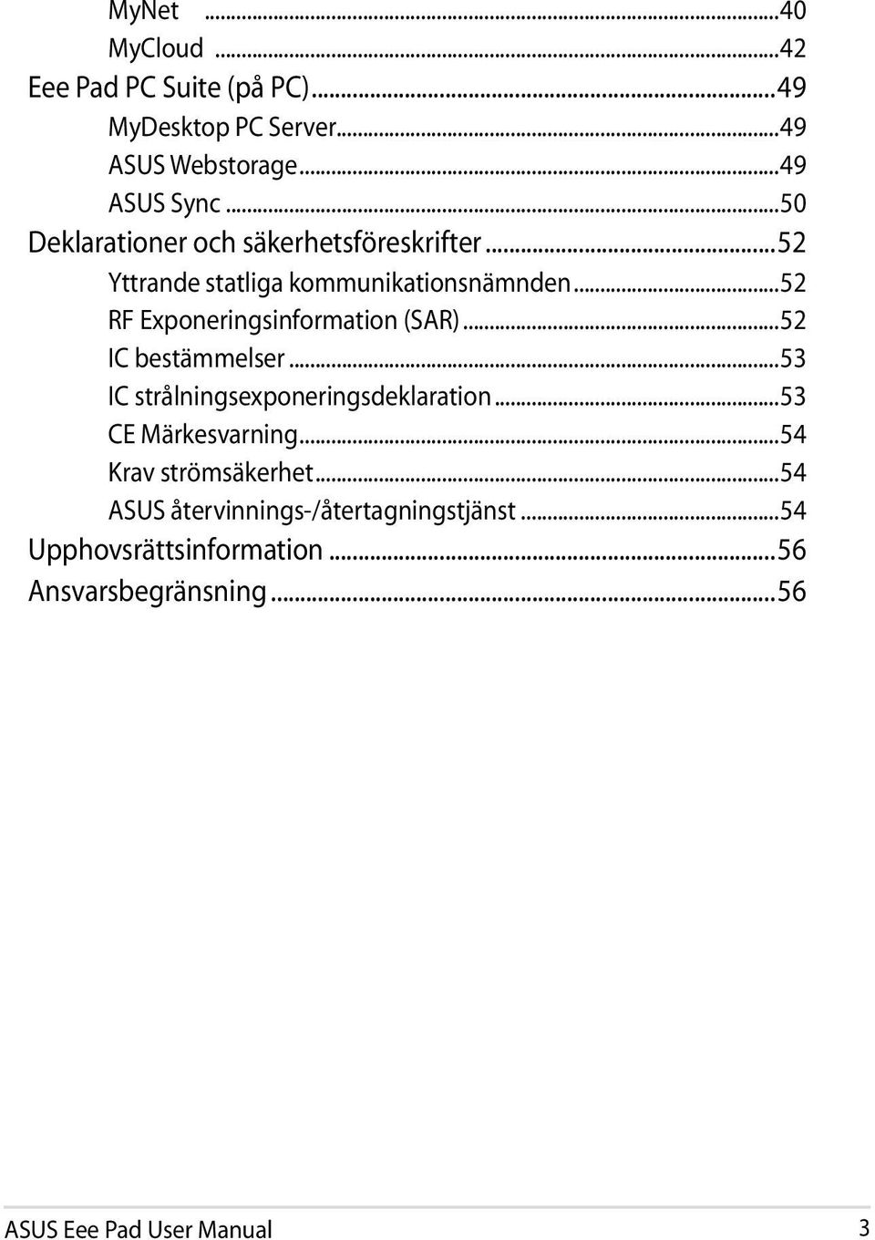 ..52 RF Exponeringsinformation (SAR)...52 IC bestämmelser...53 IC strålningsexponeringsdeklaration.