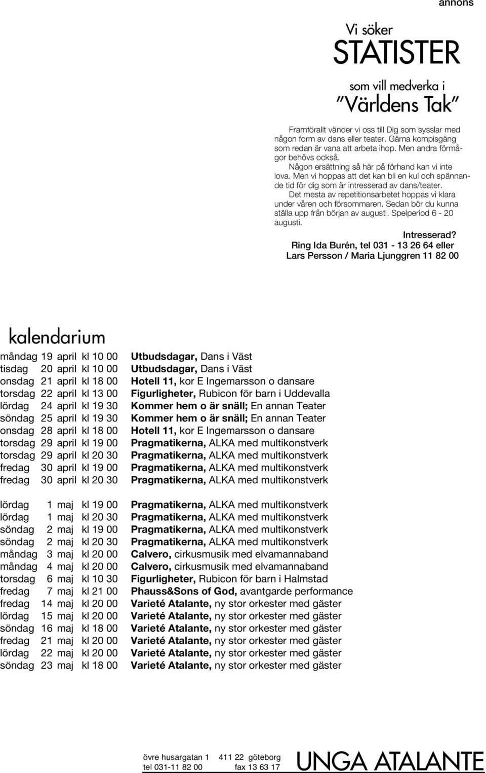 Det mesta av repetitionsarbetet hoppas vi klara under våren och försommaren. Sedan bör du kunna ställa upp från början av augusti. Spelperiod 6-20 augusti. Intresserad?