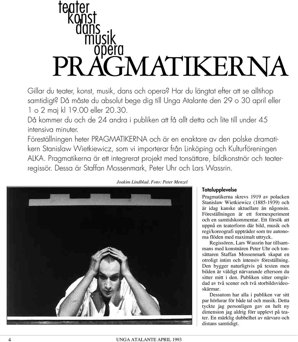 Föreställningen heter PRAGMATIKERNA och är en enaktare av den polske dramatikern Stanislaw Wietkiewicz, som vi importerar från Linköping och Kulturföreningen ALKA.