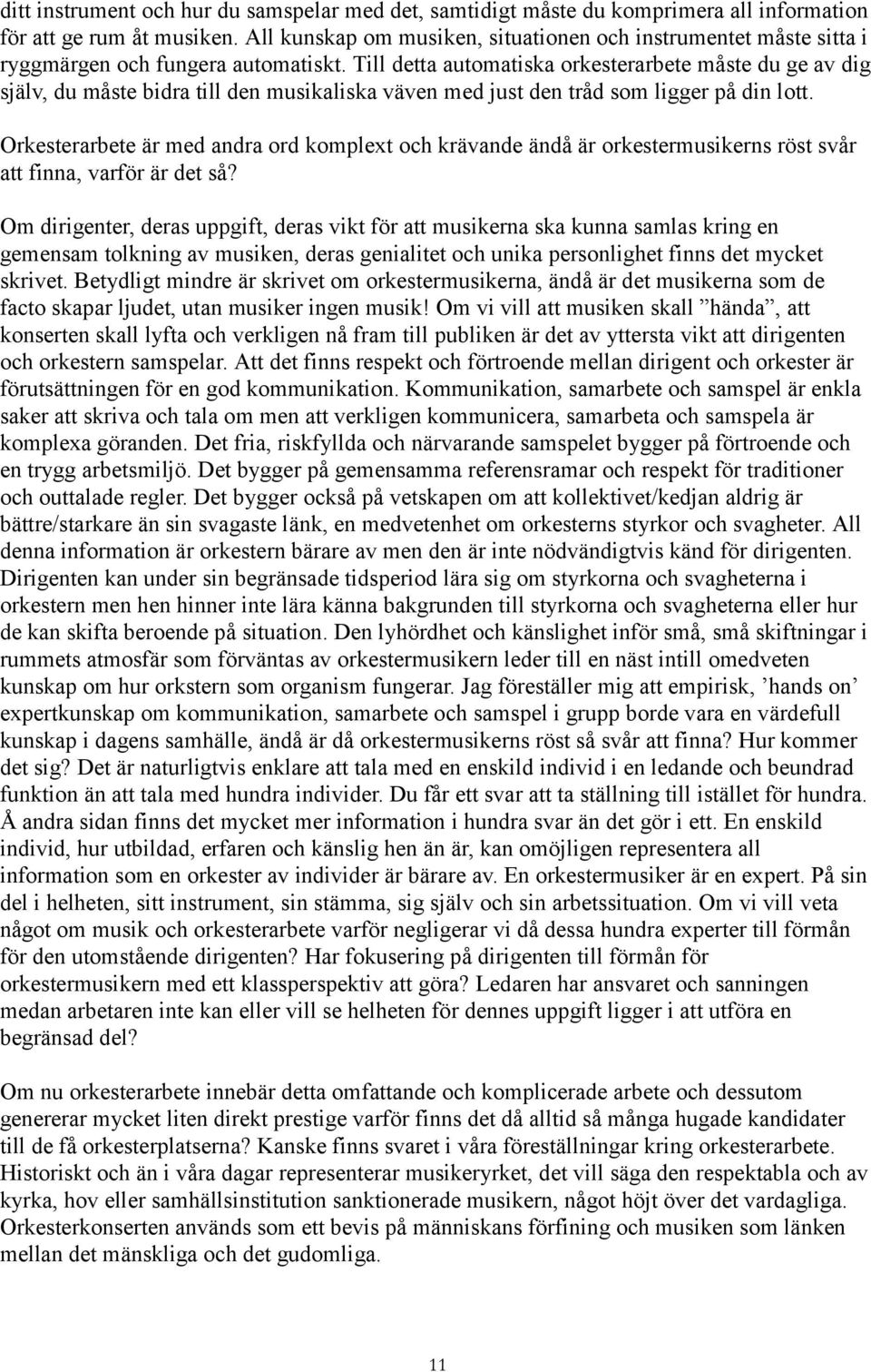 Till detta automatiska orkesterarbete måste du ge av dig själv, du måste bidra till den musikaliska väven med just den tråd som ligger på din lott.