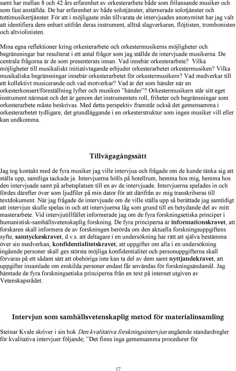 För att i möjligaste mån tillvarata de intervjuades anonymitet har jag valt att identifiera dem enbart utifrån deras instrument, alltså slagverkaren, flöjtisten, trombonisten och altviolinisten.