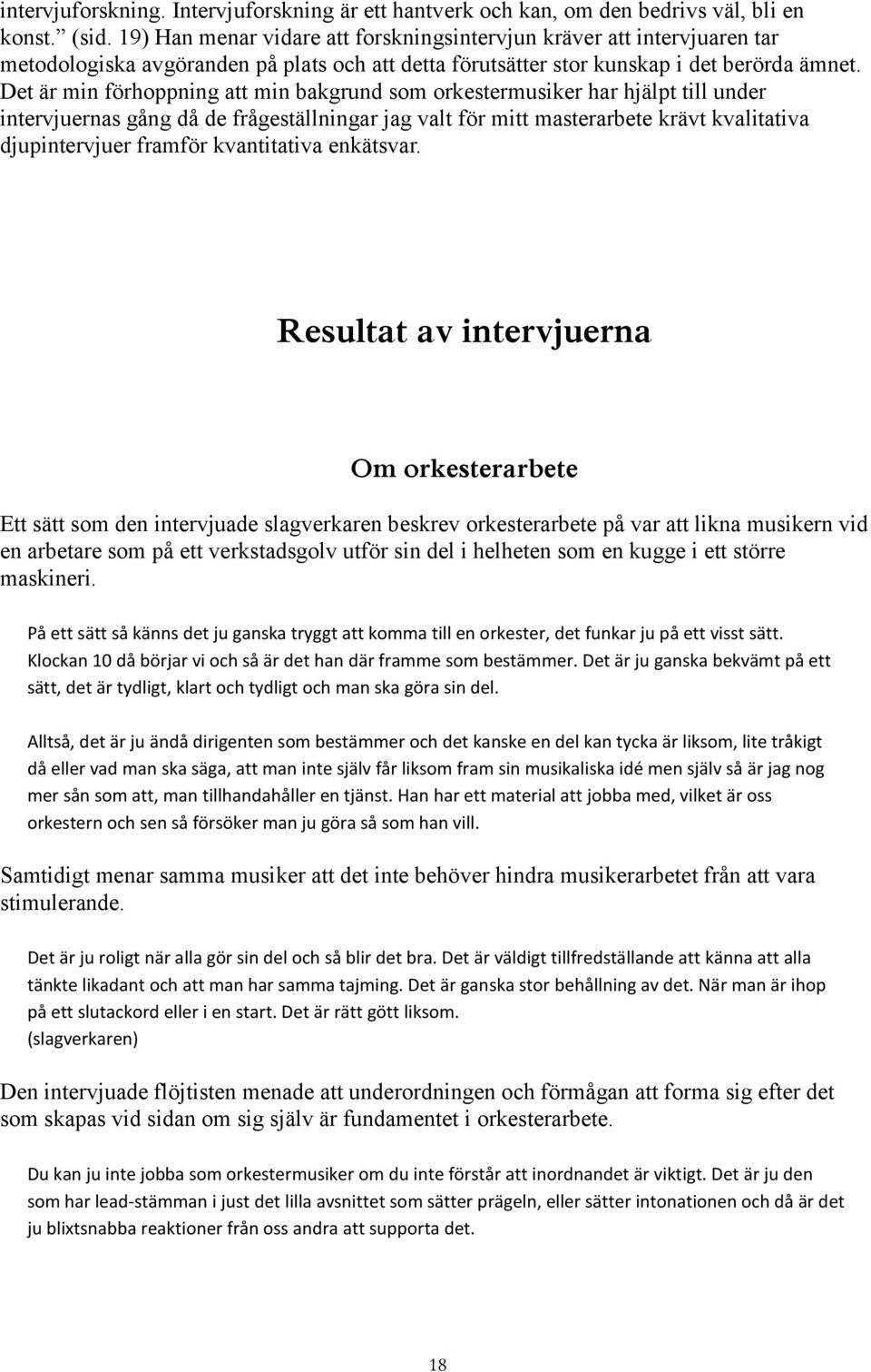 Det är min förhoppning att min bakgrund som orkestermusiker har hjälpt till under intervjuernas gång då de frågeställningar jag valt för mitt masterarbete krävt kvalitativa djupintervjuer framför