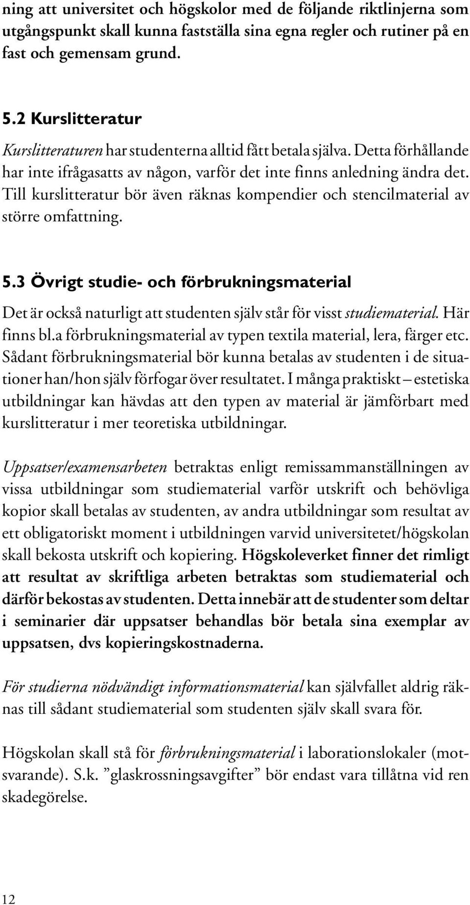 Till kurslitteratur bör även räknas kompendier och stencilmaterial av större omfattning. 5.