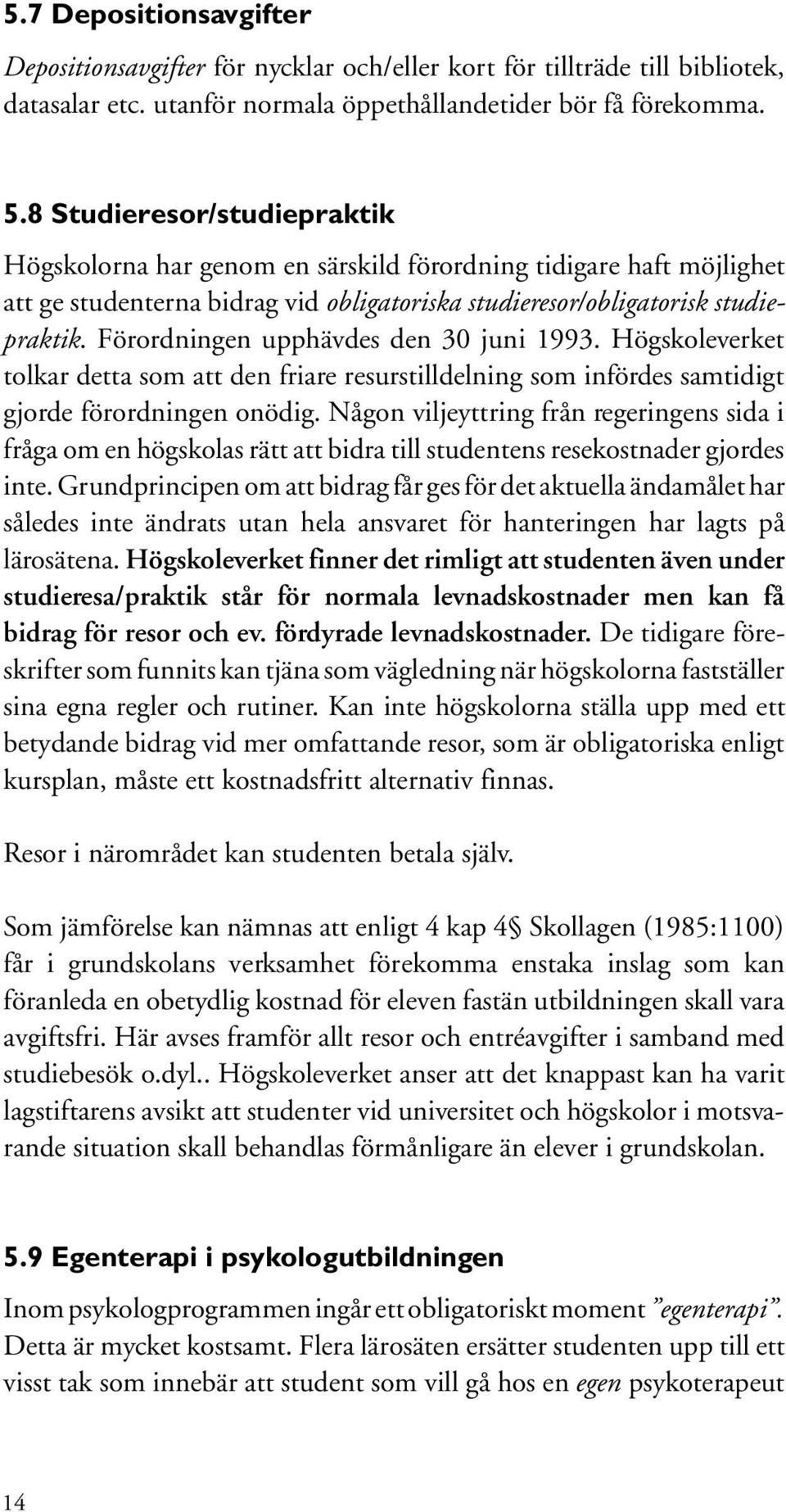 Förordningen upphävdes den 30 juni 1993. Högskoleverket tolkar detta som att den friare resurstilldelning som infördes samtidigt gjorde förordningen onödig.