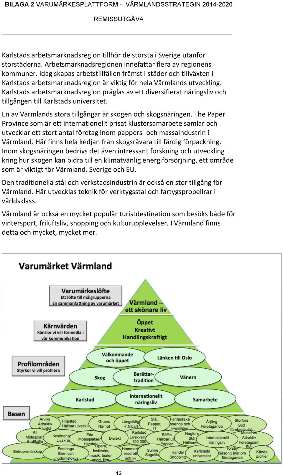 Karlstads arbetsmarknadsregion präglas av ett diversifierat näringsliv och tillgången till Karlstads universitet. En av Värmlands stora tillgångar är skogen och skogsnäringen.