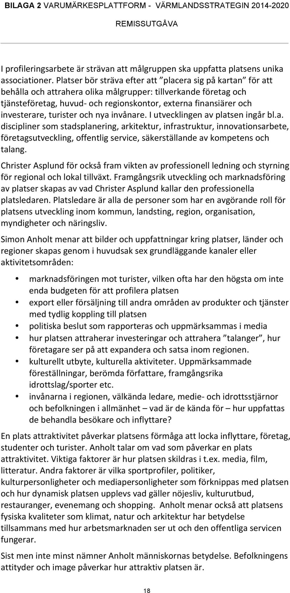 investerare, turister och nya invånare. I utvecklingen av platsen ingår bl.a. discipliner som stadsplanering, arkitektur, infrastruktur, innovationsarbete, företagsutveckling, offentlig service, säkerställande av kompetens och talang.