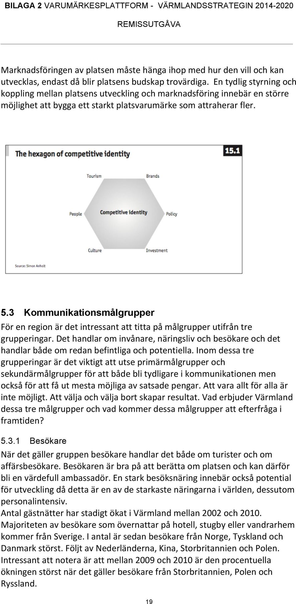 3 Kommunikationsmålgrupper För en region är det intressant att titta på målgrupper utifrån tre grupperingar.