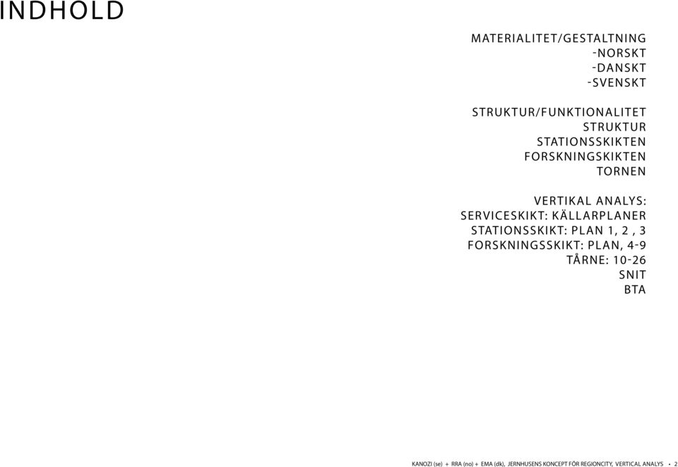 Källarplaner Stationsskikt: plan 1, 2, 3 Forskningsskikt: plan, 4-9 TåRE: 10-26