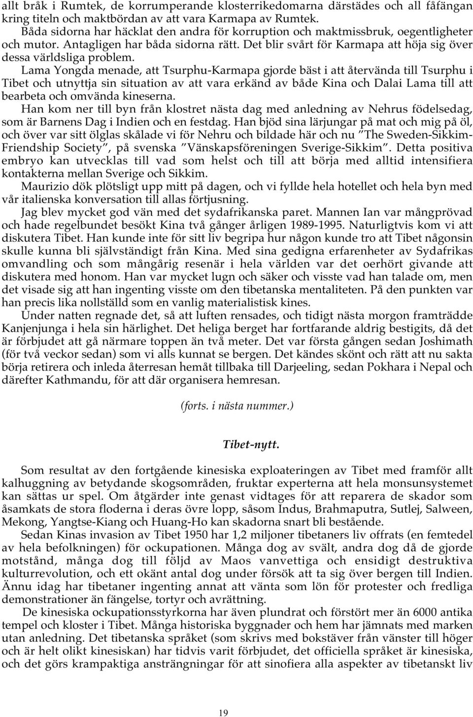 Lama Yongda menade, att Tsurphu-Karmapa gjorde bäst i att återvända till Tsurphu i Tibet och utnyttja sin situation av att vara erkänd av både Kina och Dalai Lama till att bearbeta och omvända