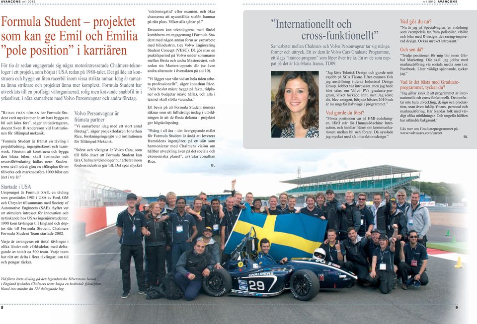 Formula Student har utvecklats till en proffsigt välorganiserad, rolig men krävande snabbfil in i yrkeslivet, i nära samarbete med Volvo Personvagnar och andra företag.