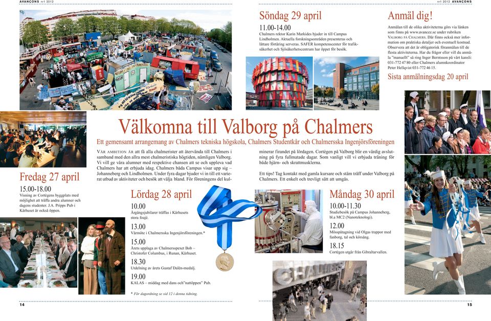 se under rubriken VALBORG PÅ CHALMERS. Där finns också mer information om praktiska detaljer och eventuell kostnad. Observera att det är obligatorisk föranmälan till de flesta aktiviteterna.