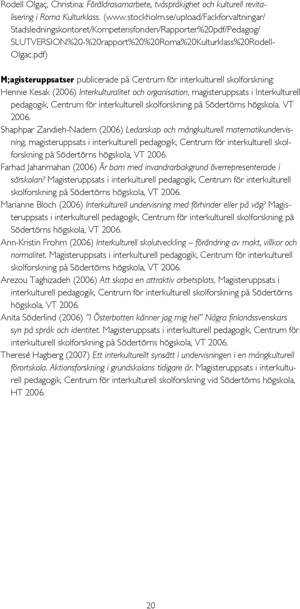 pdf) M;agisteruppsatser publicerade på Centrum för interkulturell skolforskning: Hennie Kesak (2006) Interkulturalitet och organisation, magisteruppsats i Interkulturell pedagogik, Centrum för