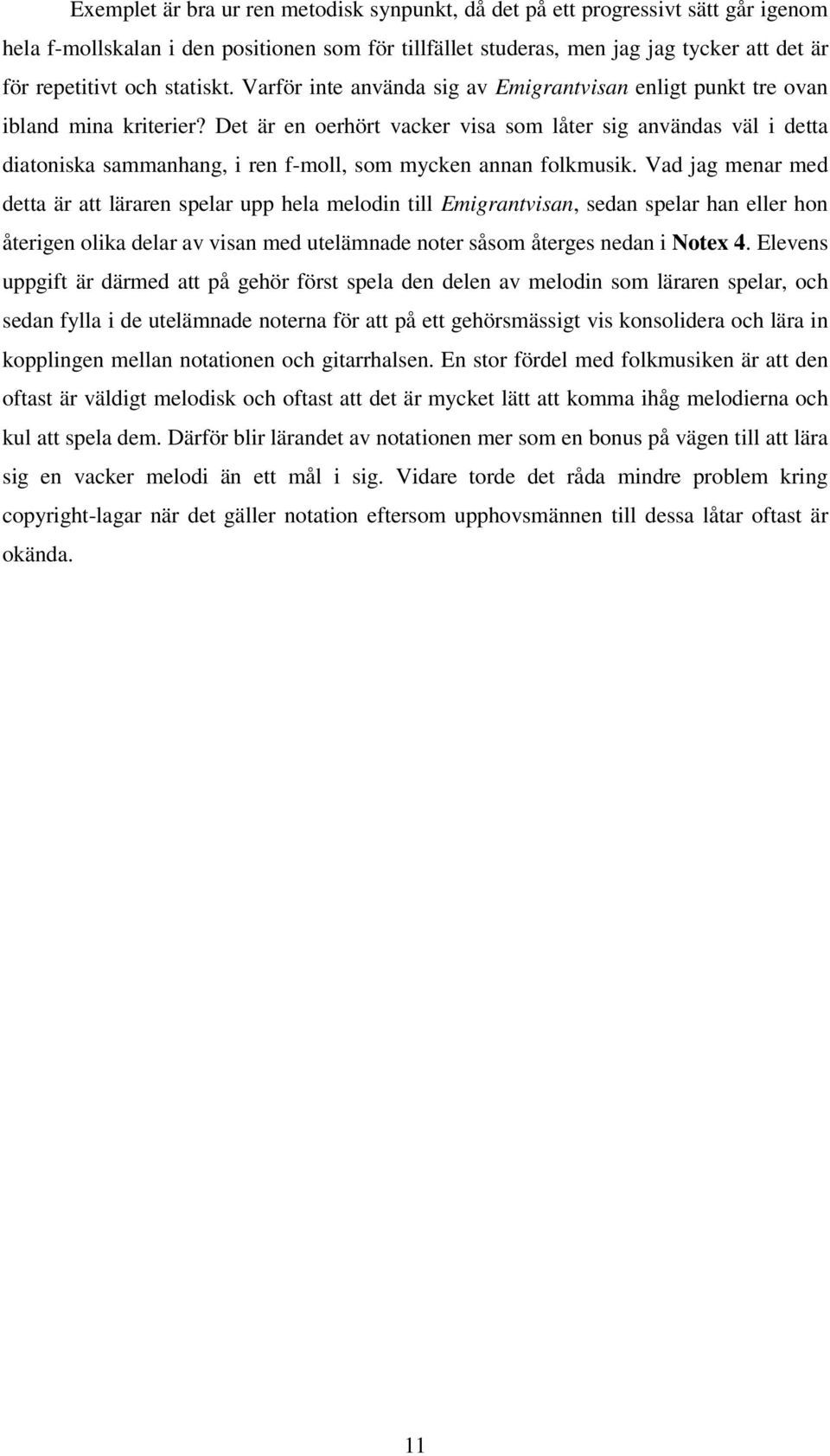 Det är en oerhört vacker visa som låter sig användas väl i detta diatoniska sammanhang, i ren f-moll, som mycken annan folkmusik.