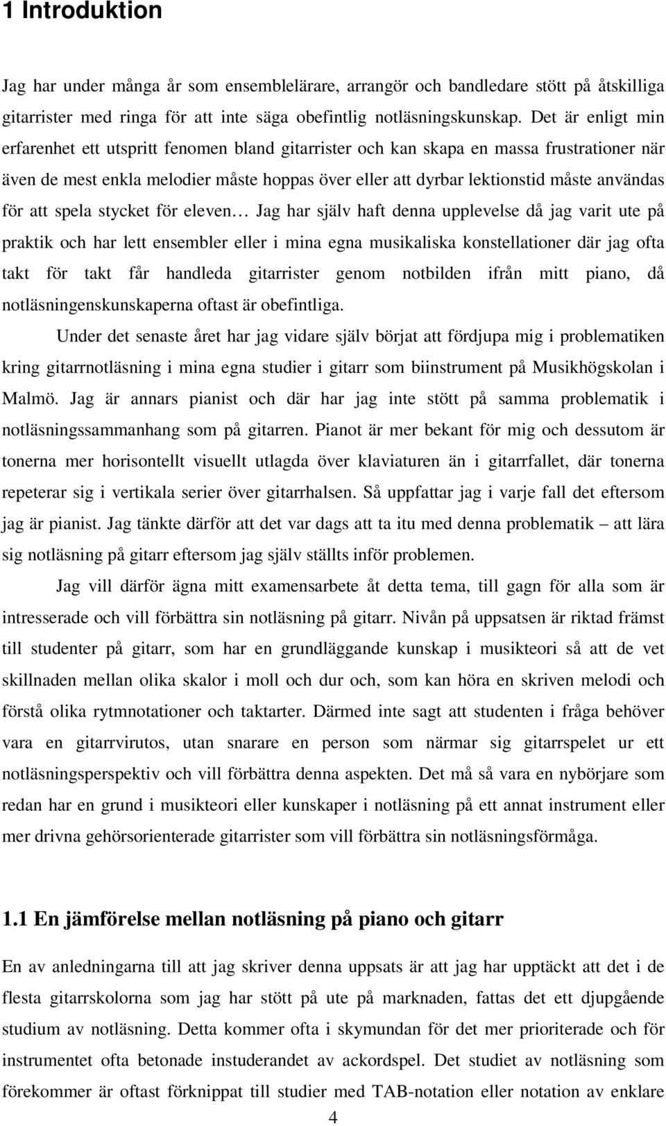 för att spela stycket för eleven Jag har själv haft denna upplevelse då jag varit ute på praktik och har lett ensembler eller i mina egna musikaliska konstellationer där jag ofta takt för takt får