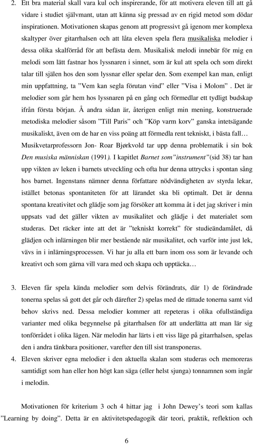 Musikalisk melodi innebär för mig en melodi som lätt fastnar hos lyssnaren i sinnet, som är kul att spela och som direkt talar till själen hos den som lyssnar eller spelar den.