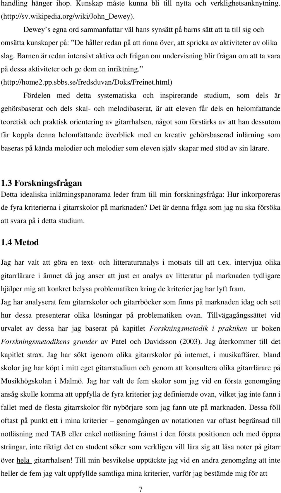 Barnen är redan intensivt aktiva och frågan om undervisning blir frågan om att ta vara på dessa aktiviteter och ge dem en inriktning. (http://home2.pp.sbbs.se/fredsduvan/doks/freinet.