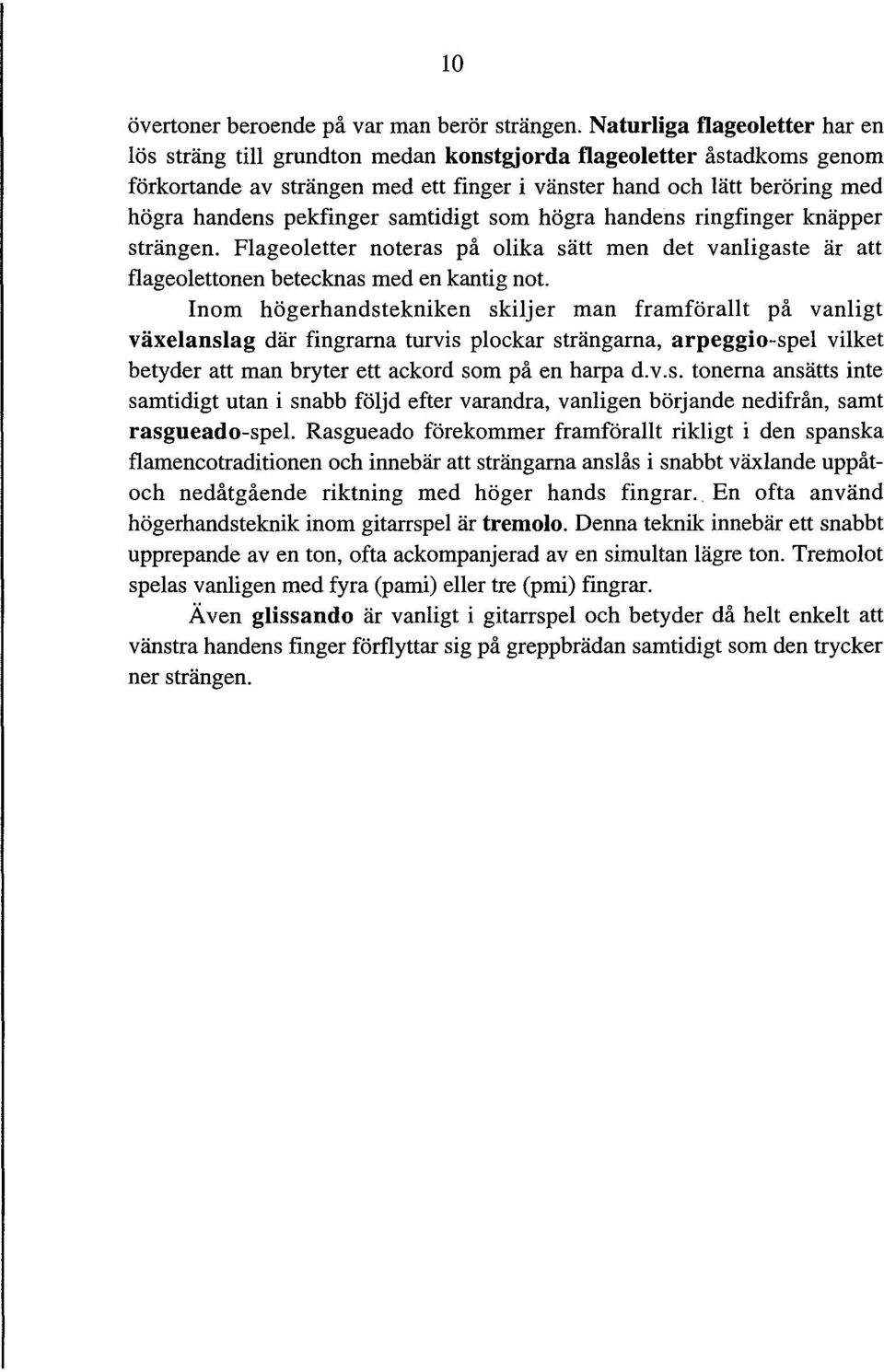 pekfinger samtidigt som högra handens ringfinger knäpper strängen. Flageoletter noteras på olika sätt men det vanligaste är att flageolettonen betecknas med en kantig not.