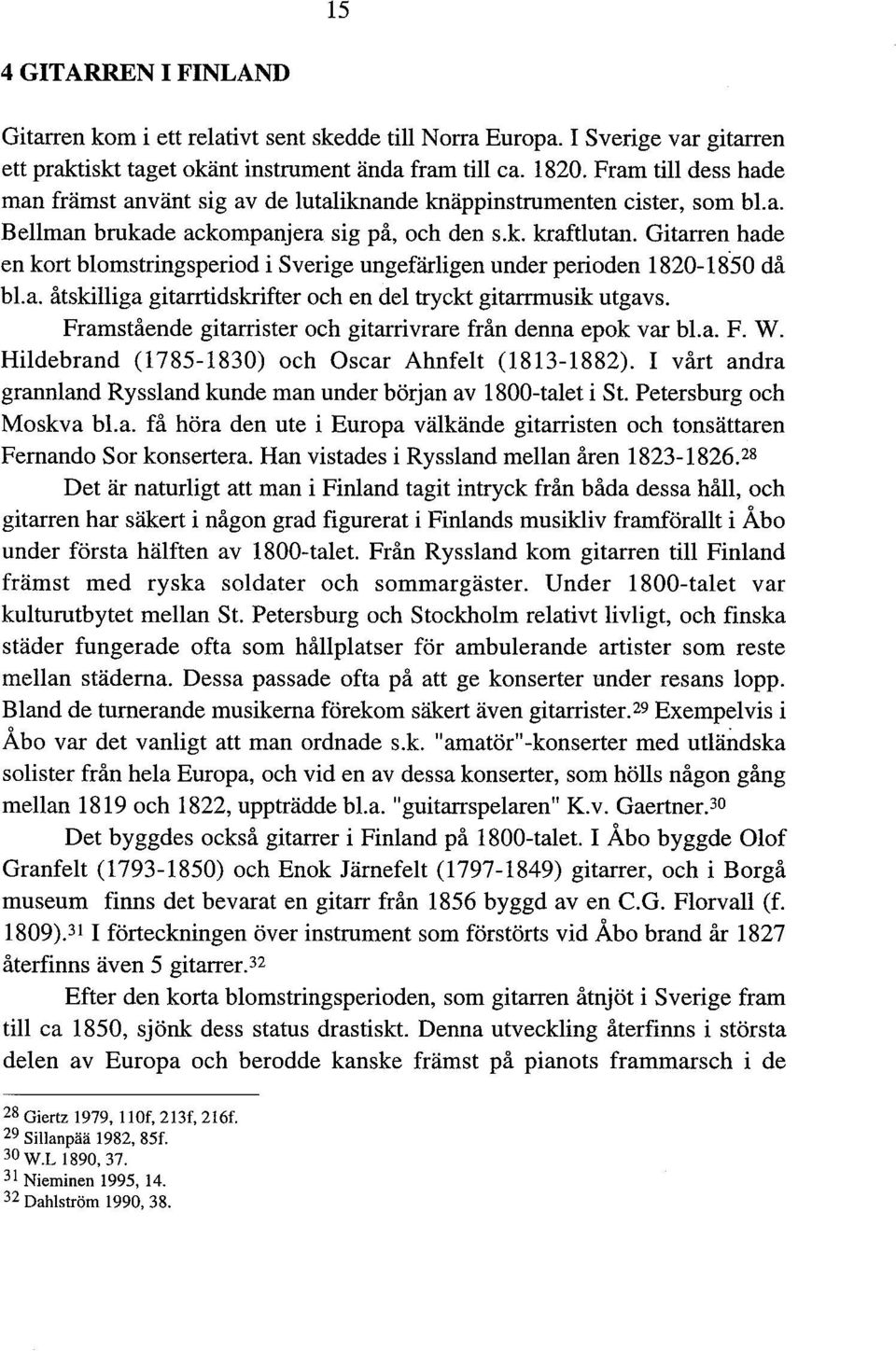 Gitarren hade en kort blomstringsperiod i Sverige ungefärligen under peri oden 1820-18'50 då b1.a. åtskilliga gitarrtidskrifter och en del tryckt gitarrmusik utgavs.