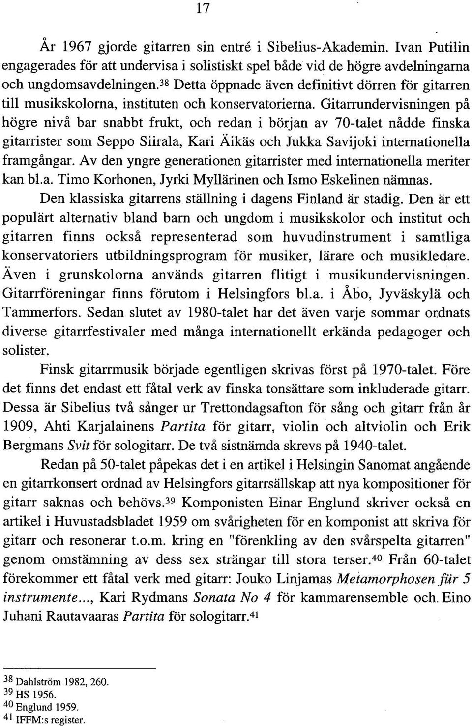 Gitarrundervisningen på högre nivå bar snabbt frukt, och redan i början av 70-talet nådde finska gitarrister som Seppo Siirala, Kari Äikäs och Jukka Savijoki internationella framgångar.