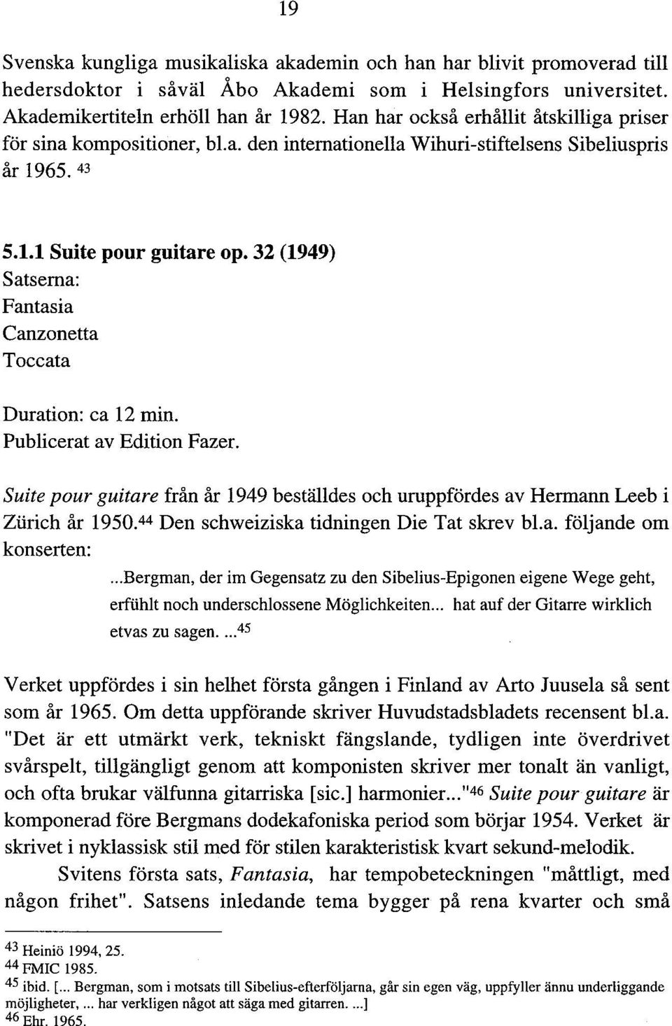 32 (1949) Satsema: Fantasia Canzonetta Toccata Duration: ca 12 min. Publicerat av Edition Fazer. Suite pour guitare från år 1949 beställdes och uruppfördes av Hermann Leeb i Ztirich år 1950.