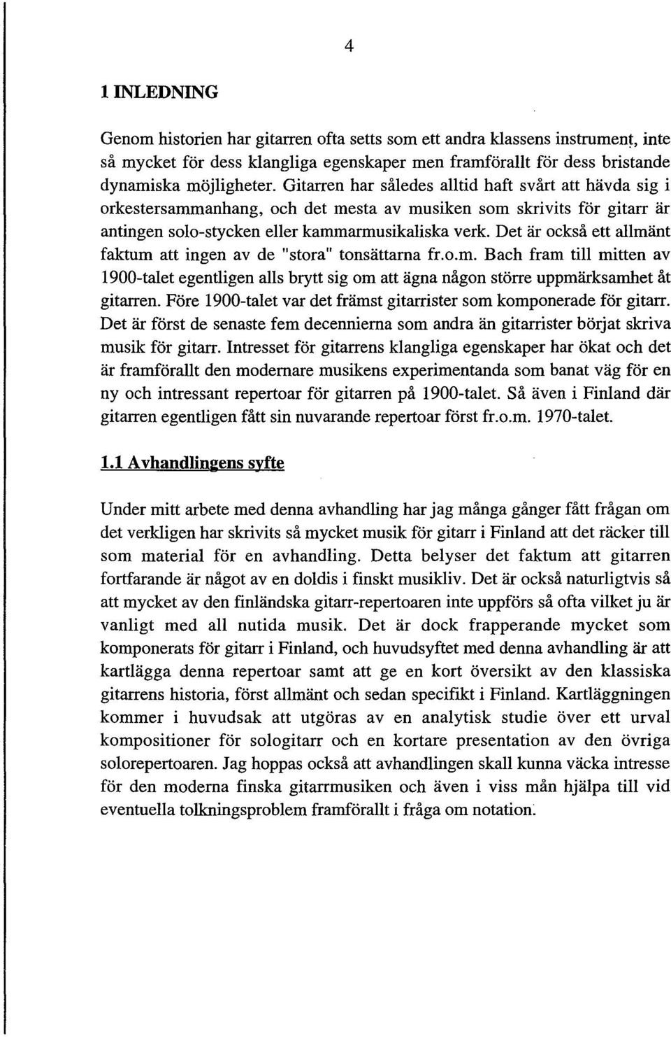 Det är också ett allmänt faktum att ingen av de "stora" tonsättama flo.m. Bach fram till mitten av 1900-talet egentligen alls brytt sig om att ägna någon större uppmärksarnhet åt gitarren.